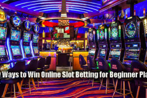 Easy Ways to Win Online Slot Betting for Beginner Players