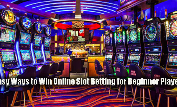 Easy Ways to Win Online Slot Betting for Beginner Players