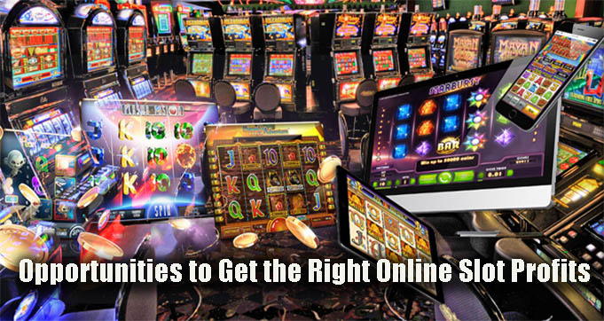 Opportunities to Get the Right Online Slot Profits