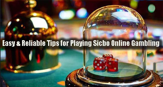 Easy & Reliable Tips for Playing Sicbo Online Gambling