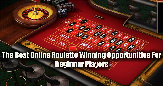 The Best Online Roulette Winning Opportunities For Beginner Players