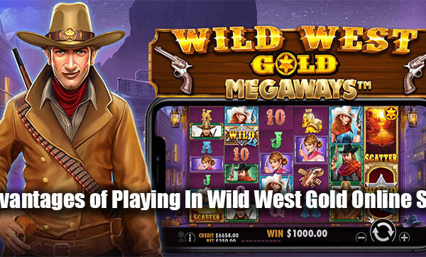 Advantages of Playing In Wild West Gold Online Slot