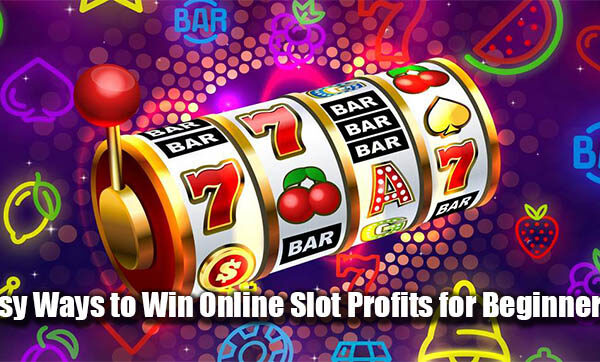 Easy Ways to Win Online Slot Profits for Beginners