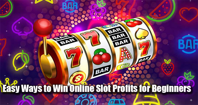 Easy Ways to Win Online Slot Profits for Beginners