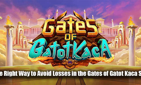 The Right Way to Avoid Losses in the Gates of Gatot Kaca Slot