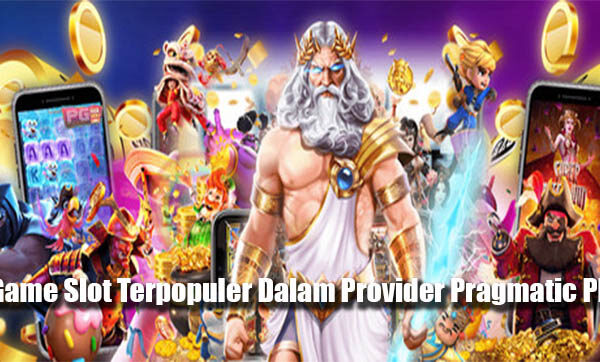 3 Game Slot Terpopuler Dalam Provider Pragmatic Play