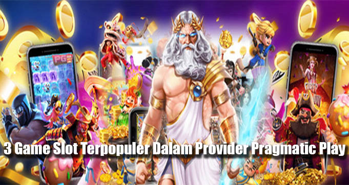 3 Game Slot Terpopuler Dalam Provider Pragmatic Play