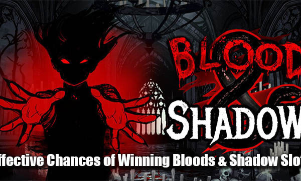 Effective Chances of Winning Bloods & Shadow Slots