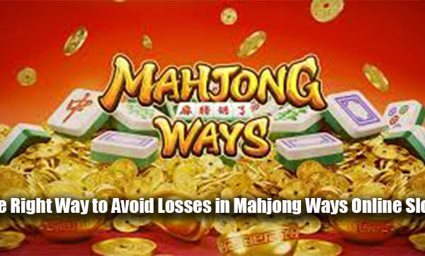 The Right Way to Avoid Losses in Mahjong Ways Online Slots