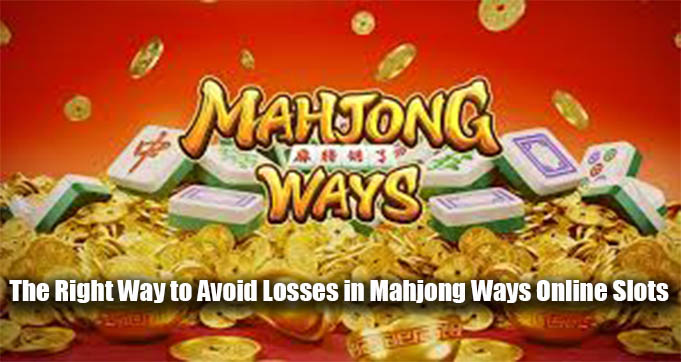 The Right Way to Avoid Losses in Mahjong Ways Online Slots