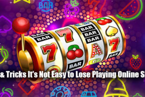 Tips & Tricks It's Not Easy to Lose Playing Online Slots