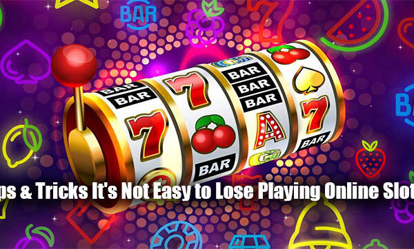 Tips & Tricks It's Not Easy to Lose Playing Online Slots