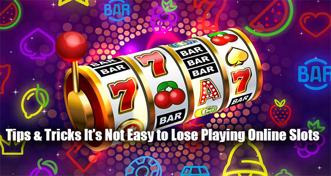 Tips & Tricks It's Not Easy to Lose Playing Online Slots