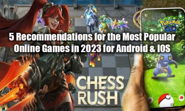 5 Recommendations for the Most Popular Online Games in 2023 for Android & IOS