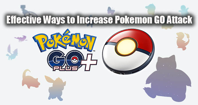 Effective Ways to Increase Pokemon GO Attack