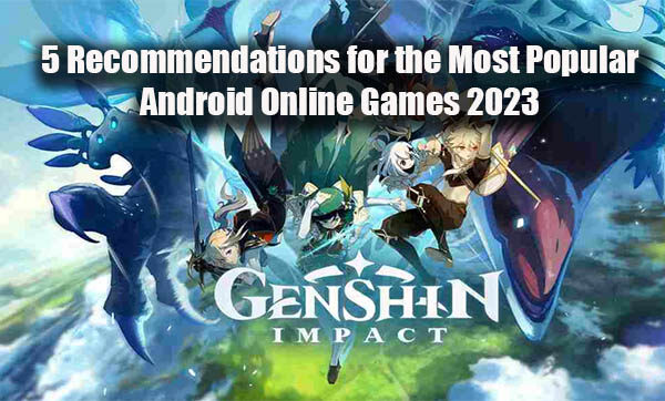 5 Recommendations for the Most Popular Android Online Games 2023