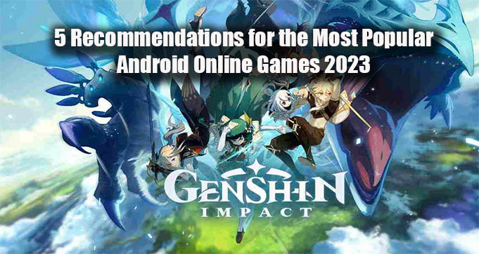 5 Recommendations for the Most Popular Android Online Games 2023